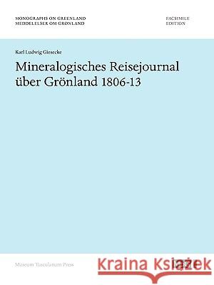 Mineralogisches Reisejournal Über Grönland 1806-13 Gieseckes, Ludwig Karl 9788763521604 Museum Tusculanum Press