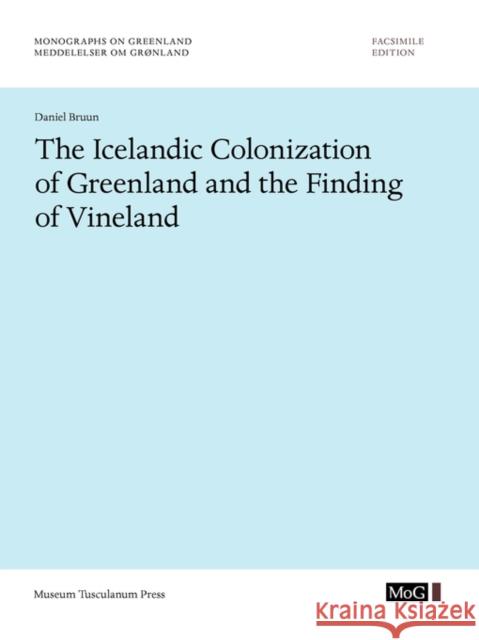 The Icelandic Colonization of Greenland and the Finding of Vineland: Volume 57 Bruun, Daniel 9788763522823 Museum Tusculanum Press