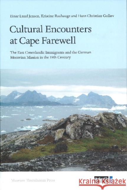 Cultural Encounters at Cape Farewell: The East Greenlandic Immigrants and the German Moravian Mission in the 19th Century Gulløv, Hans Christian 9788763531658 Museum Tusculanum Press