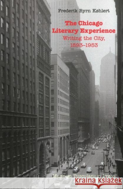 The Chicago Literary Experience: Writing the City, 1893-1953 Khlert, Frederik Byrn 9788763536721 Museum Tusculanum Press