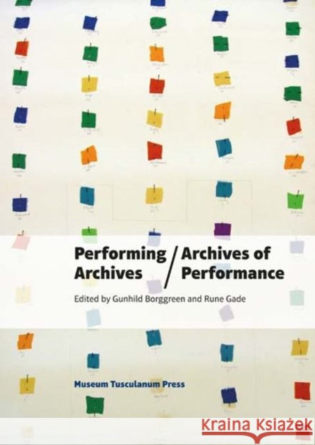 Performing Archives/Archives of Performance Gundhild Borggreen Rune Gade 9788763537506