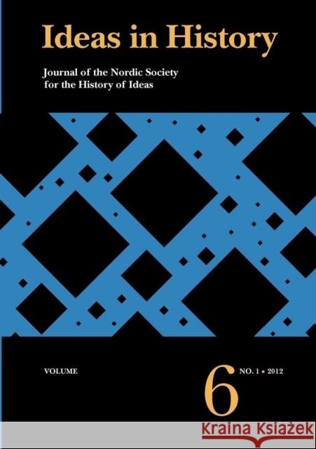 Ideas in History: Journal of the Nordic Society for the History  of Ideas -- Volume 6, No. 1 Ben Dorfman 9788763537520 Museum Tusculanum Press