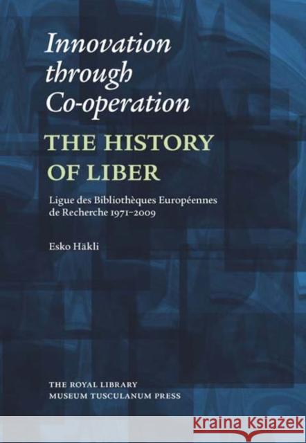 Innovation Through Co-operation: The History of Liber: Ligue Des Bibliotheques Europeennes de Recherche 1971-2009 Häkli, Esko 9788763537919 