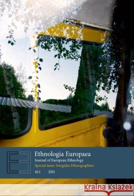 Ethnologia Europaea Journal of European Ethnology: Volume 41:1 (Special Issue: Irregular Ethnographies) Tom O'Dell, Robert Willim 9788763538046 Museum Tusculanum Press