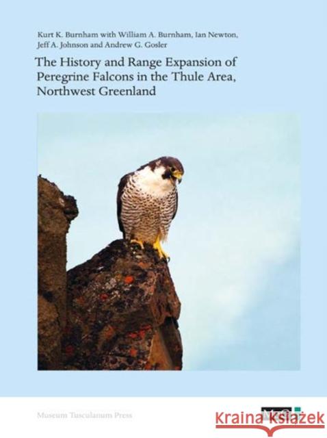 The History and Range Expansion of Peregrine Falcons in the Thule Area, Northwest Greenland Kurt K. Burnham William A. Burnham Ian Newton 9788763539005 Museum Tusculanum Press