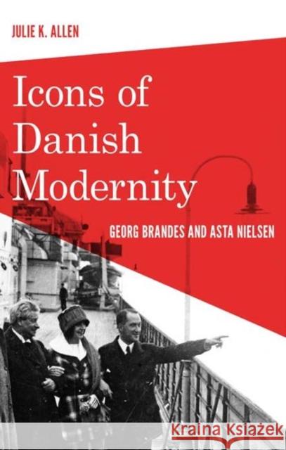 Icons of Danish Modernity: Georg Brandes & Asta Nielsen Julie K Allen 9788763539784 Museum Tusculanum Press