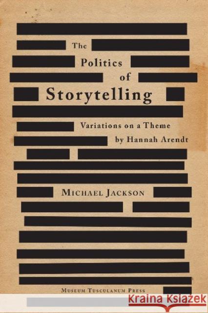 The Politics of Storytelling: Variations on a Theme by Hannah Arendt Jackson, Michael 9788763540360 Museum Tusculanum Press