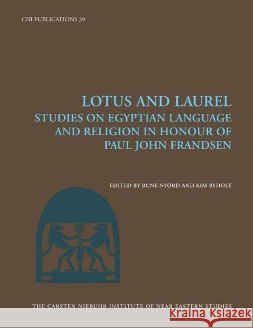 Lotus and Laurel: Studies on Egyptian Language and Religion (in Honour of Paul John Frandsen) Rune Nyord Kim Ryholt 9788763542081 Museum Tusculanum Press