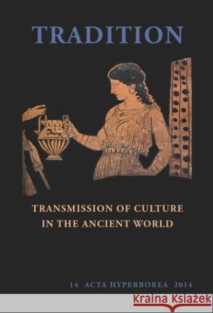 Tradition: Transmission of Culture in the Ancient World Fejfer, Jane 9788763542586 Museum Tusculanum Press