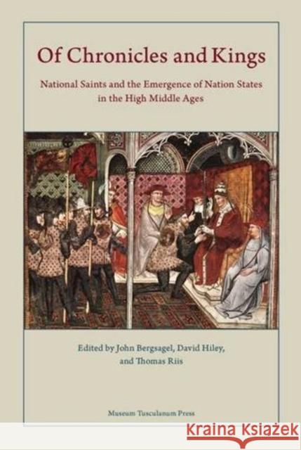 Of Chronicles and Kings: National Saints and the Emergence of Nation States in the High Middle Ages Bergsagel, John 9788763542609 Museum Tusculanum Press