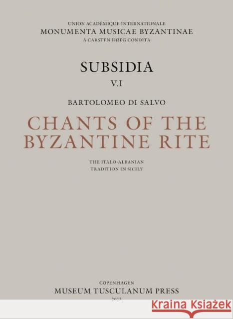 Chants of the Byzantine Rite: The Italo-Albanian Tradition in Sicily : Canti Ecclesiastici della Tradizione Italo-Albanese in Sicilia Bartolomeo D Girolamo Garofalo Christian Troelsgard 9788763542661 Museum Tusculanum Press