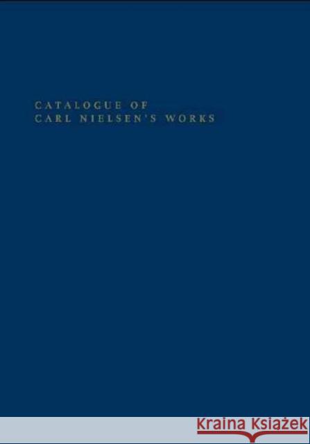 Catalogue of Carl Nielsen's Works Niels Bo Foltmann Axel Teich Geertinger Peter Hauge 9788763544054 Museum Tusculanum Press