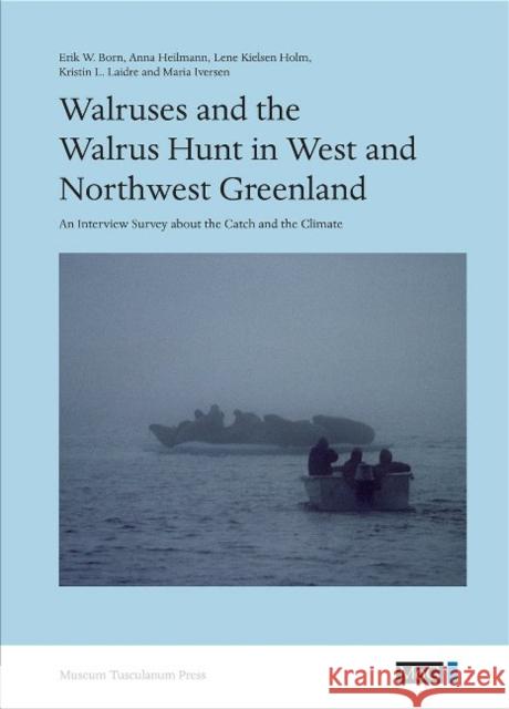 Walruses and the Walrus Hunt in West and Northwest Greenland: An Interview Survey about the Catch and the Climate Erik W. Born Anna Heilmann Lene Kielsen Holm 9788763545488