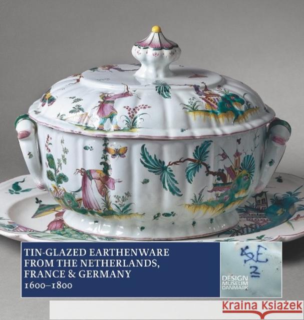 Tin-Glazed Earthenware from the Netherlands, France and Germany, 1600-1800 Ulla Houkjaer 9788763545655 Museum Tusculanum Press