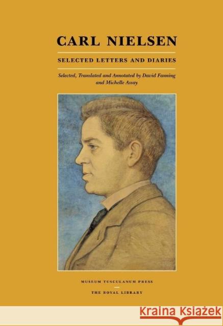 Carl Nielsen: Selected Letters and Diaries David Fanning Michelle Assay 9788763545969