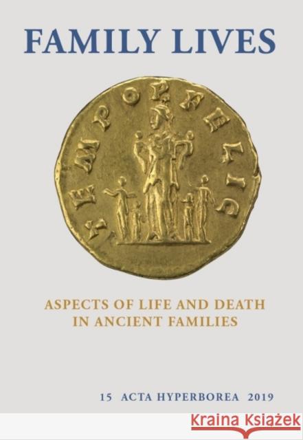 Family Lives: Aspects of Life and Death in Ancient Families Kristine B. Johannsen Jane Hjarl Petersen 9788763546393 Museum Tusculanum Press