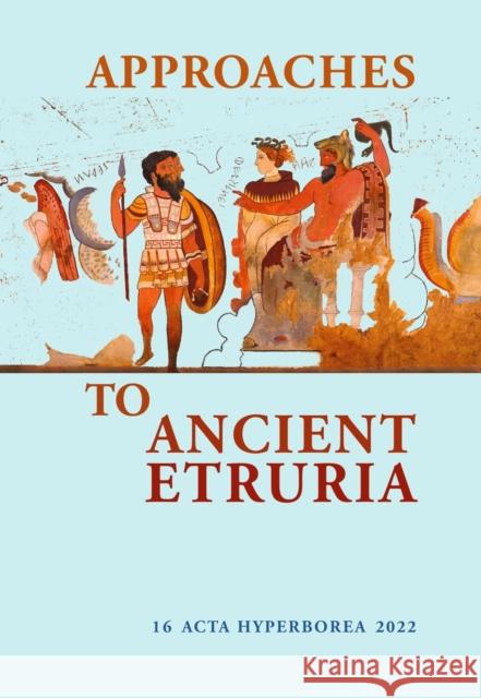 Approaches to Ancient Etruria: Volume 16 Mette Moltesen Marjatta Nielsen Annette Rathje 9788763546973 Museum Tusculanum Press