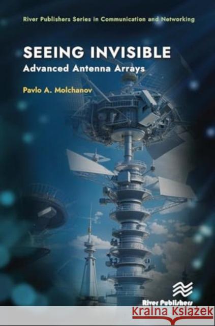Seeing Invisible: Advanced Antenna Arrays Pavlo A. Molchanov 9788770040235 River Publishers