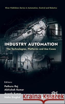 Industry Automation: The Technologies, Platforms and Use Cases Pethuru Raj Abhishek Kumar Ananth Kumar 9788770040396