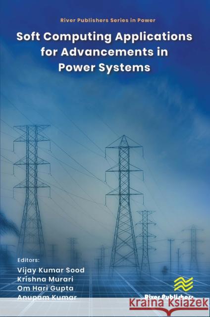 Soft Computing Applications for Advancements in Power Systems Vijay Kumar Sood Krishna Murari Om Hari Gupta 9788770041416 River Publishers