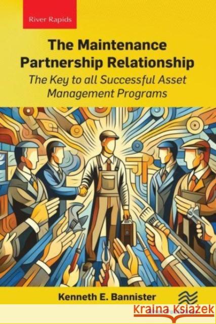 The Maintenance Partnership Relationship: The Key to All Successful Asset Management Programs Kenneth E. Bannister 9788770042284