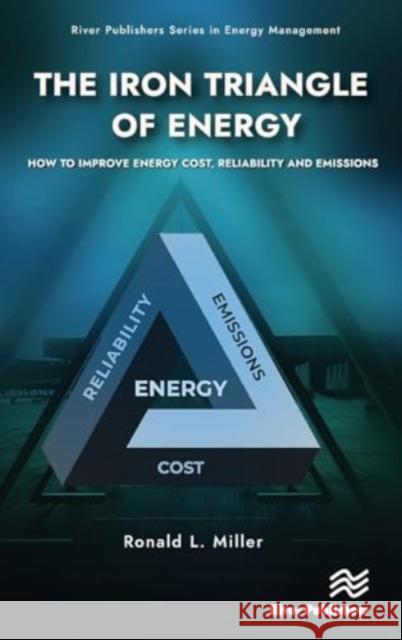 The Iron Triangle of Energy: How to Improve Energy Cost, Reliability, & Emissions Ronald L. Miller 9788770042406