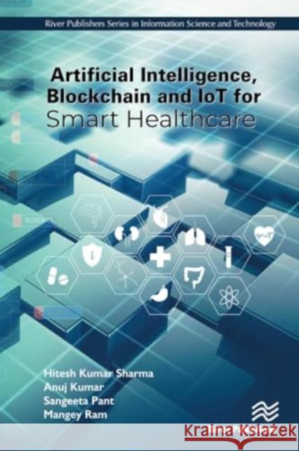 Artificial Intelligence, Blockchain and IoT for Smart Healthcare Mangey Ram 9788770042604