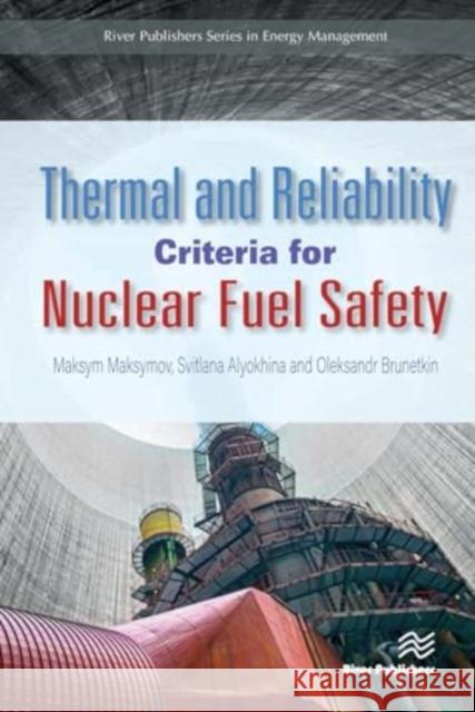 Thermal and Reliability Criteria for Nuclear Fuel Safety Maksym Maksymov Svitlana Alyokhina Oleksandr Brunetkin 9788770042659 River Publishers