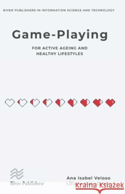 Game-Playing for Active Ageing and Healthy Lifestyles Ana Isabel Veloso Liliana Vale Costa 9788770042901 River Publishers