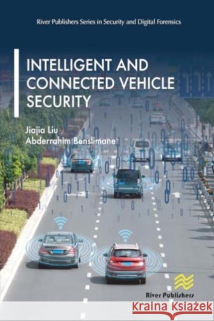 Intelligent and Connected Vehicle Security Jiajia Liu Abderrahim Benslimane 9788770043038 River Publishers