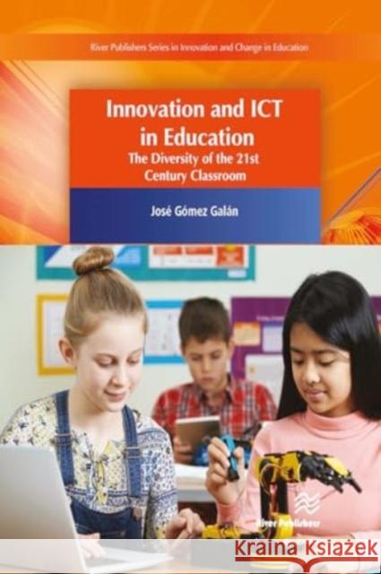 Innovation and ICT in Education: The Diversity of the 21st Century Classroom Jos? G?mez Gal?n 9788770043113 River Publishers