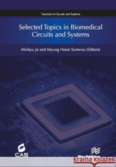 Selected Topics in Biomedical Circuits and Systems Minkyu Je Myung Hoon Sunwoo 9788770043175 River Publishers