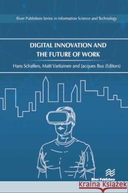 Digital Innovation and the Future of Work Hans Schaffers Matti Vartiainen Jacques Bus 9788770043236 River Publishers