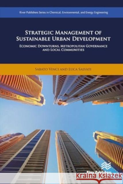 Strategic Management of Sustainable Urban Development: Economic Downturns, Metropolitan Governance and Local Communities Sabato Vinci Luca Salvati 9788770043304 River Publishers