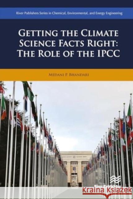 Getting the Climate Science Facts Right: The Role of the Ipcc Medani P. Bhandari 9788770043380 River Publishers