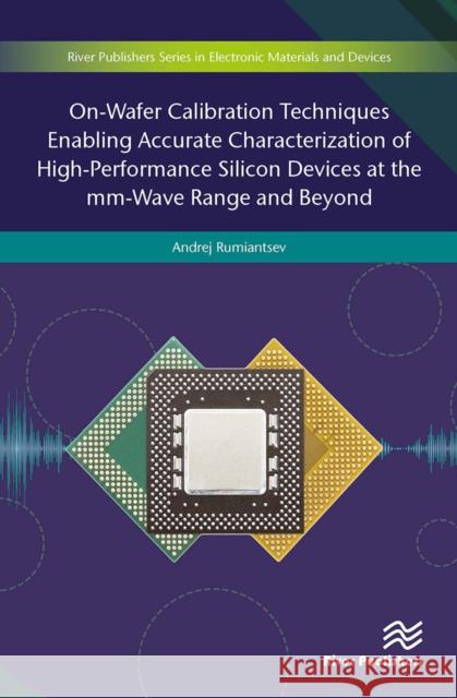 On-Wafer Calibration Techniques Enabling Accurate Characterization of High-Performance Silicon Devices at the MM-Wave Range and Beyond Andrej Rumiantsev 9788770043564