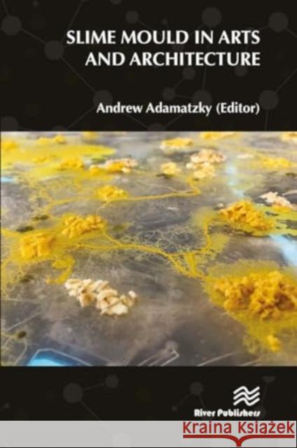 Slime Mould in Arts and Architecture Andrew Adamatzky 9788770043601 River Publishers