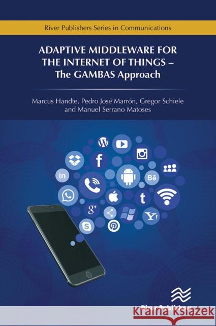Adaptive Middleware for the Internet of Things: The Gambas Approach Marcus Handte Pedro Jos? Marr?n Gregor Schiele 9788770043755