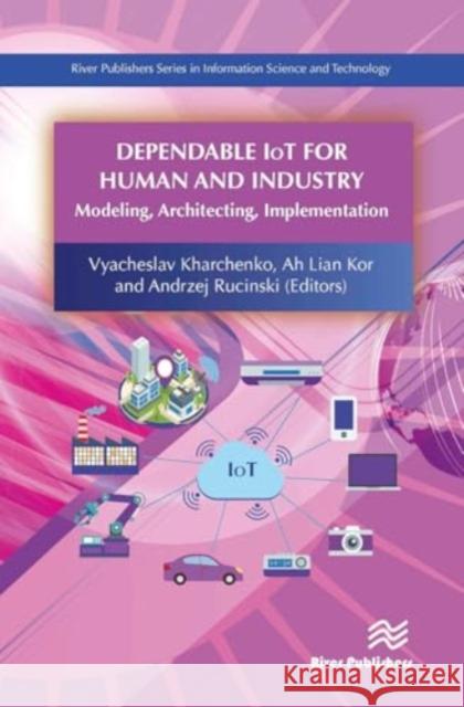 Dependable Iot for Human and Industry: Modeling, Architecting, Implementation Vyacheslav Kharchenko Ah Lian Kor Andrzej Rucinski 9788770043809