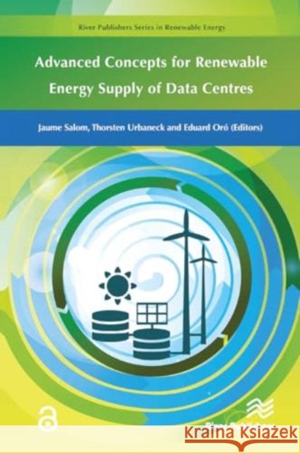 Advanced Concepts for Renewable Energy Supply of Data Centres Jaume Salom Thorsten Urbaneck Eduard Or? 9788770044257 River Publishers