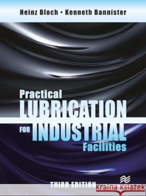 Practical Lubrication for Industrial Facilities, Third Edition Heinz P. Bloch 9788770044509