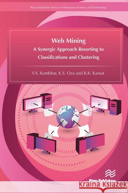 Web Mining: A Synergic Approach Resorting to Classifications and Clustering V. S. Kumbhar K. S. Oza R. K. Kamat 9788770044516 River Publishers