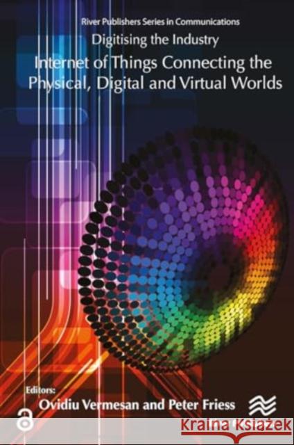 Digitising the Industry Internet of Things Connecting the Physical, Digital and Virtualworlds Ovidiu Vermesan Peter Friess 9788770044660 River Publishers