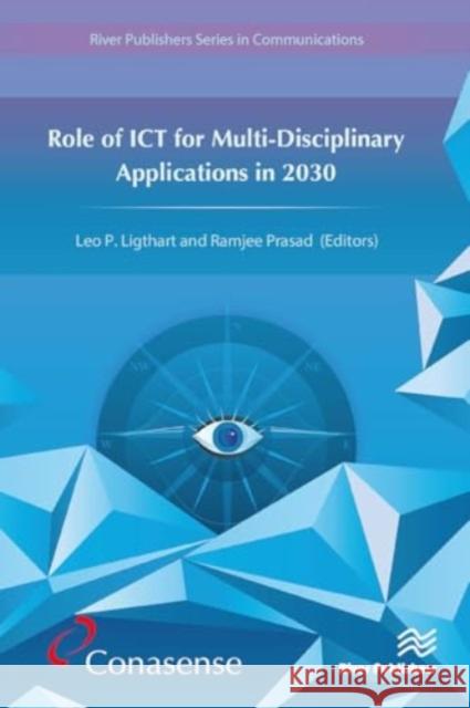 Role of ICT for Multi-Disciplinary Applications in 2030 Leo Ligthart Ramjee Prasad 9788770044721 River Publishers