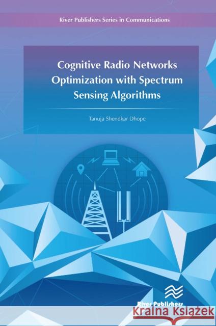 Cognitive Radio Networks Optimization with Spectrum Sensing Algorithms Tanuja S. Dhope 9788770044813