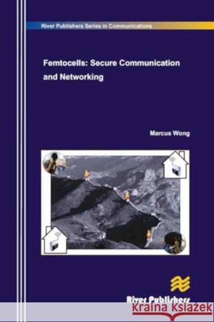 Femtocells: Secure Communication and Networking Marcus Wong 9788770045025 River Publishers