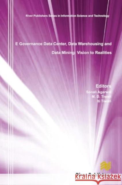 E Governance Data Center, Data Warehousing and Data Mining: Vision to Realities Sonali Agarwal M. D. Tiwari Iti Tiwari 9788770045070 River Publishers