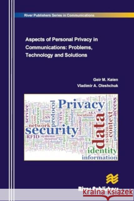 Aspects of Personal Privacy in Communications - Problems, Technology and Solutions Geir M. Koien Vladimir a. Oleshchuk 9788770045094 River Publishers