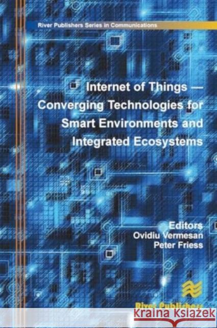 Internet of Things: Converging Technologies for Smart Environments and Integrated Ecosystems Ovidiu Vermesan Peter Friess 9788770045100 River Publishers