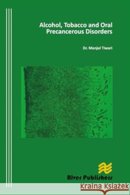 Alcohol, Tobacco and Oral Precancerous Disorders Munjul Tiwari 9788770045339 River Publishers